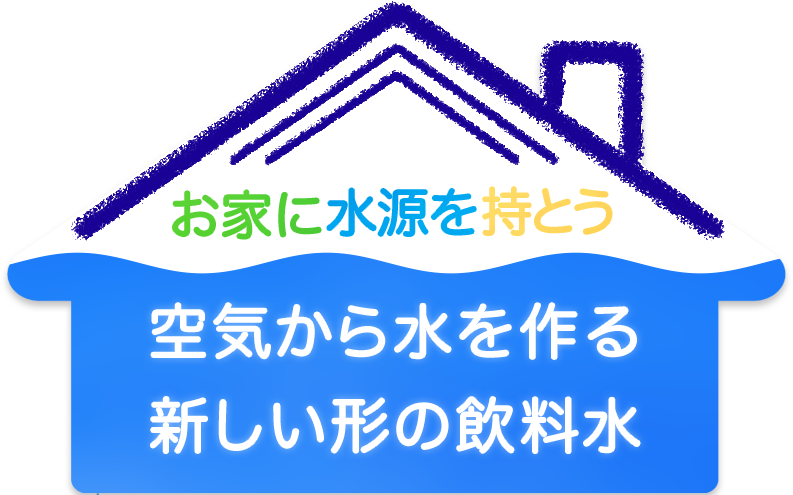 お家に水源を持とう 空気から水を作る 新しい形の飲料水